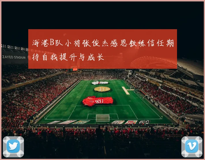 海港B队小将张俊杰感恩教练信任期待自我提升与成长