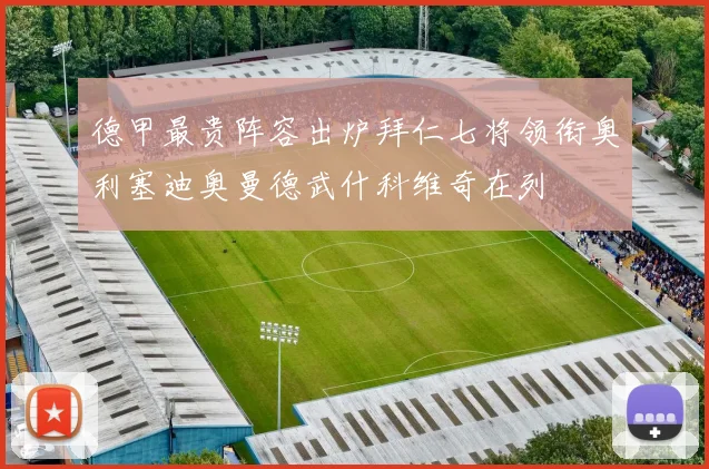 德甲最贵阵容出炉拜仁七将领衔奥利塞迪奥曼德武什科维奇在列